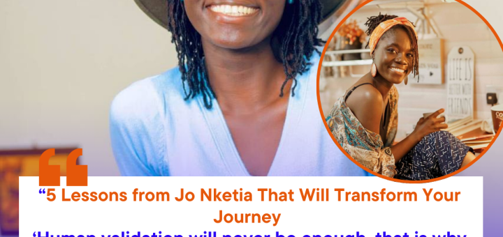 5 Life-Changing Lessons from Jo Nketia That Will Transform Your Journey