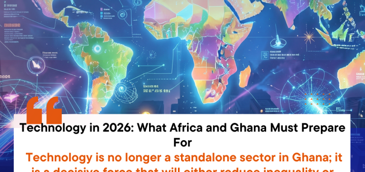 Technology in 2026: What Africa and Ghana Must Prepare For.